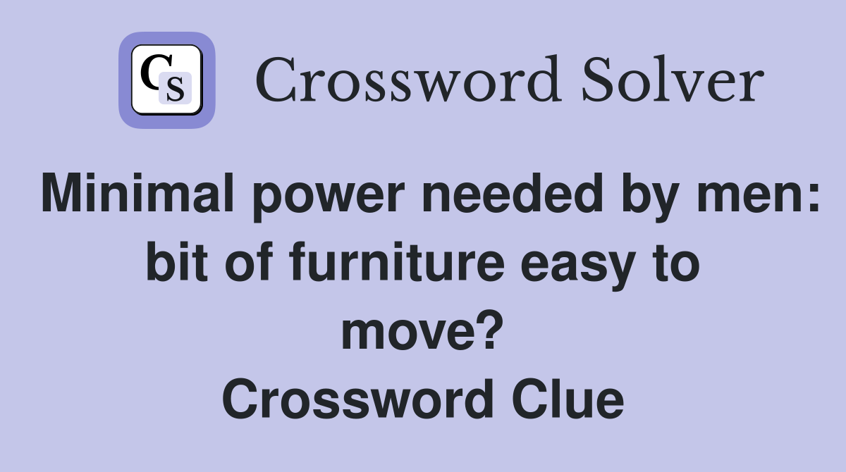 Minimal power needed by men: bit of furniture easy to move? Crossword Clue