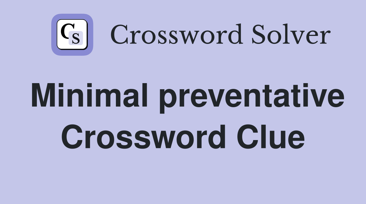 Minimal preventative Crossword Clue