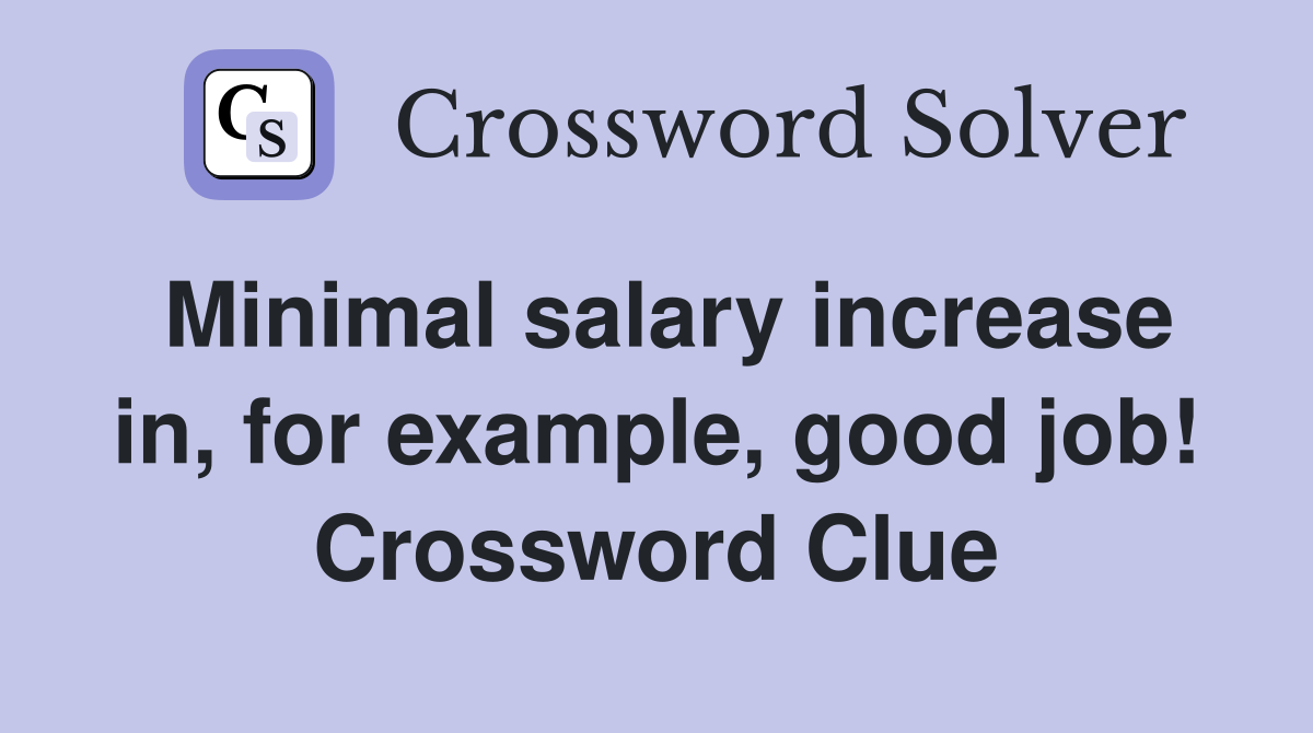 Minimal salary increase in, for example, good job! Crossword Clue