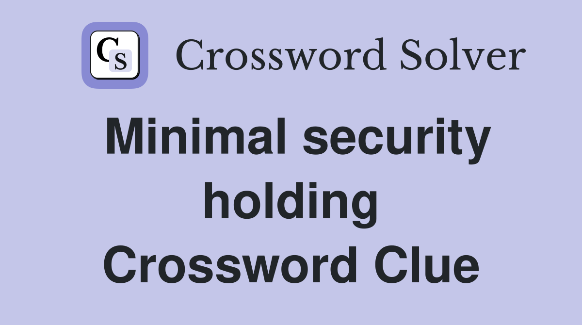 Minimal security holding Crossword Clue