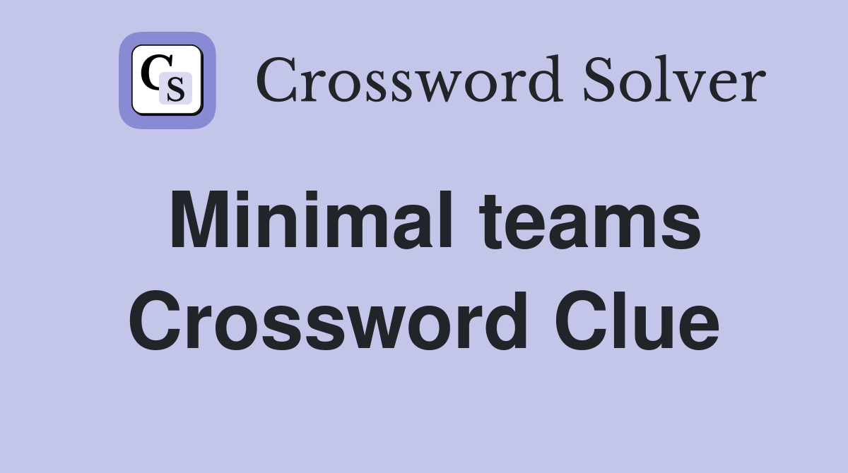 Minimal teams Crossword Clue