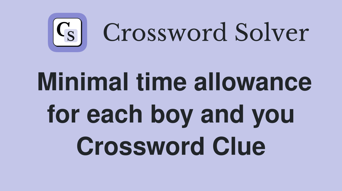 Minimal time allowance for each boy and you Crossword Clue