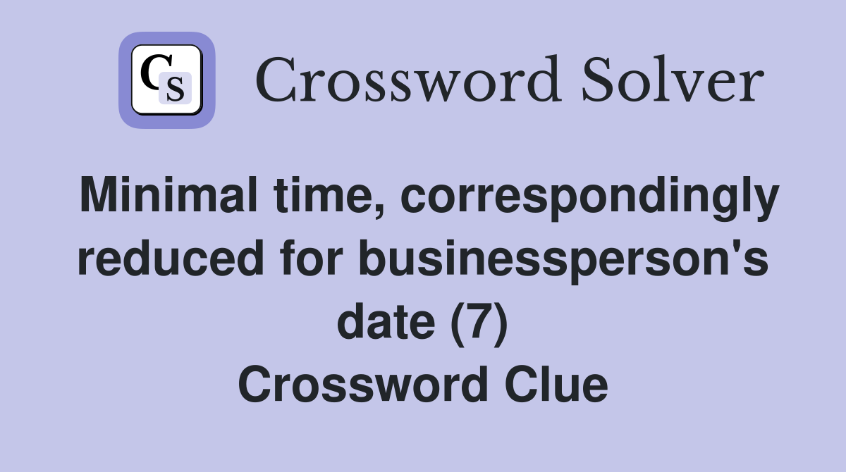 Minimal time, correspondingly reduced for businessperson's date (7) Crossword Clue