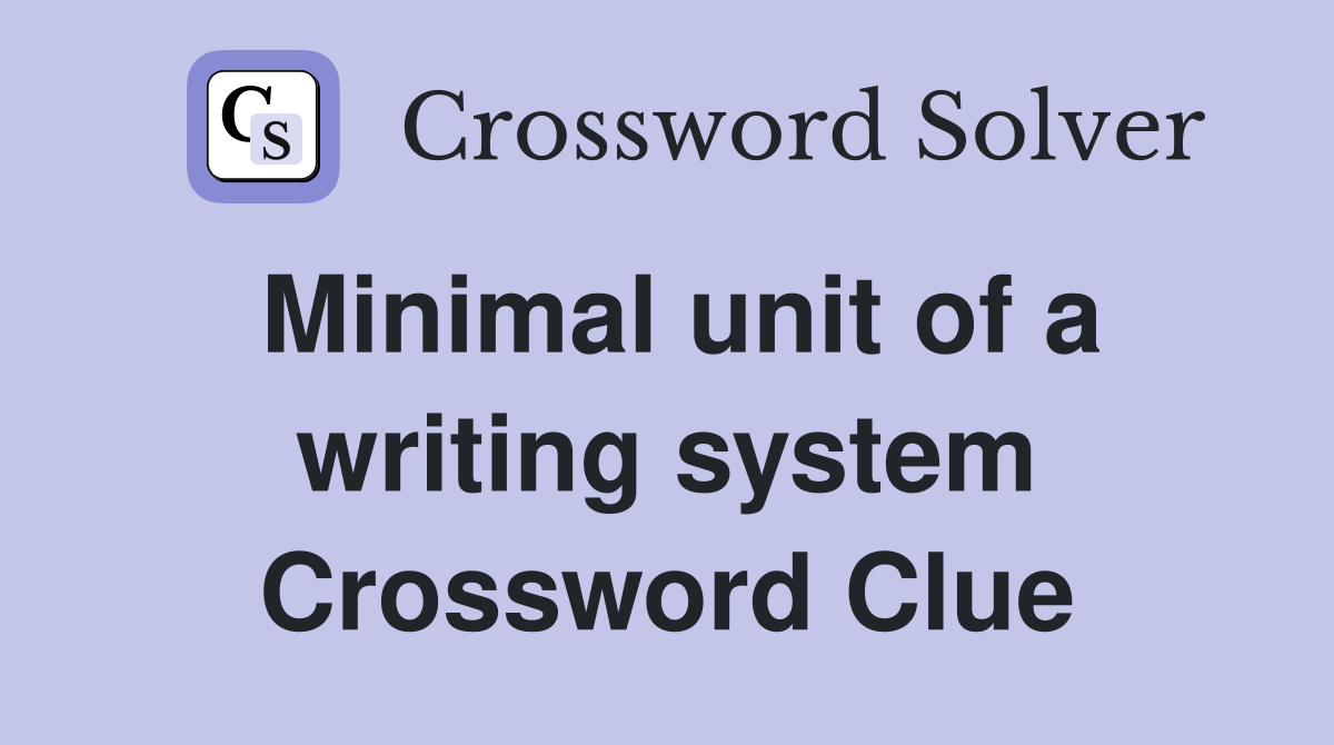 Minimal unit of a writing system Crossword Clue