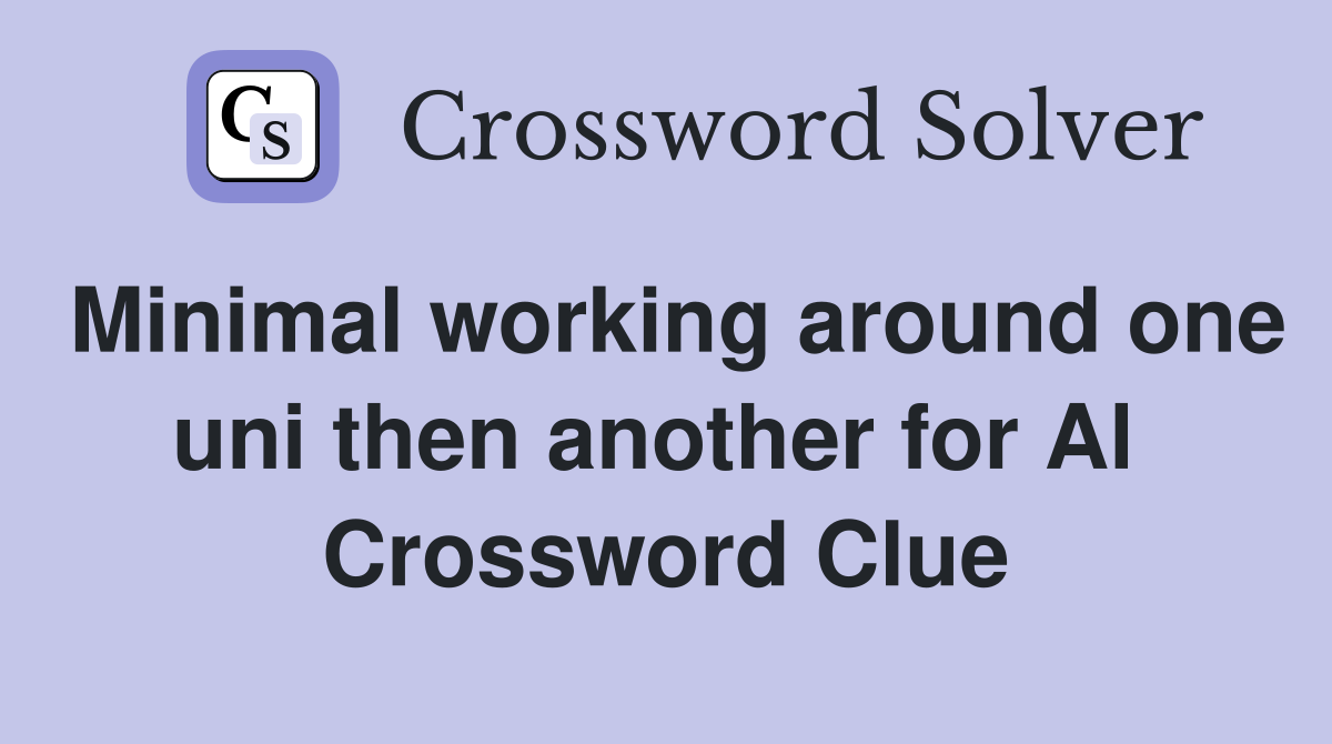 Minimal working around one uni then another for Al  Crossword Clue