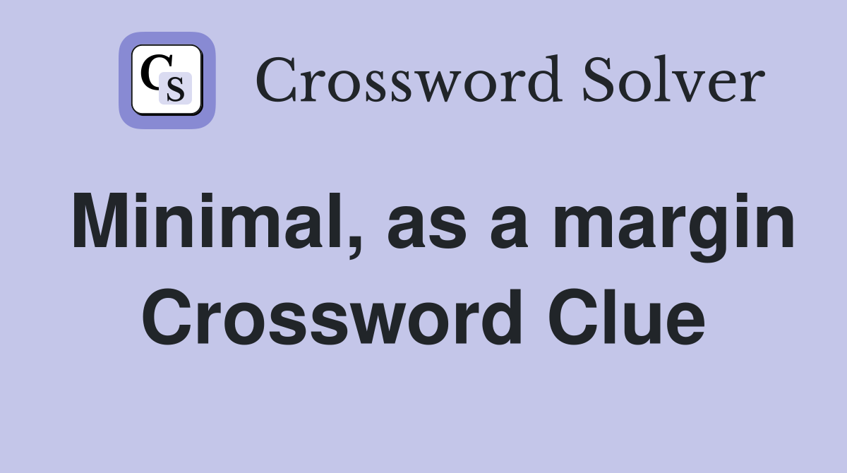 Minimal, as a margin Crossword Clue
