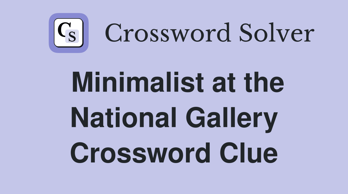 Minimalist at the National Gallery Crossword Clue