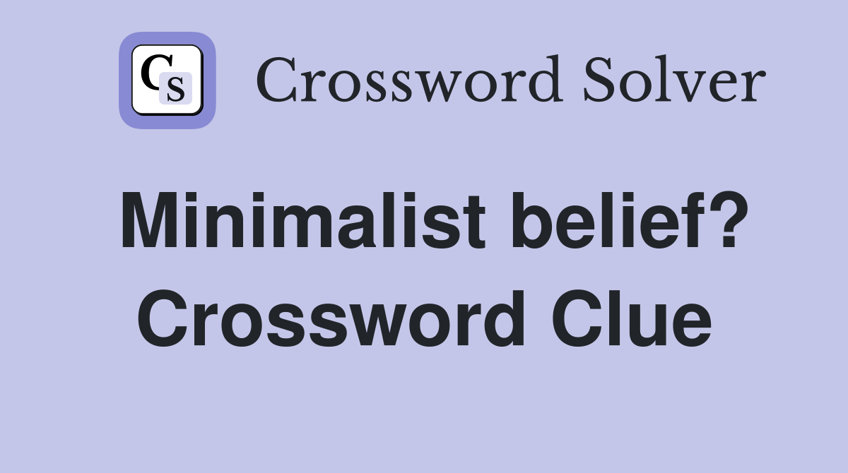 Minimalist belief? Crossword Clue