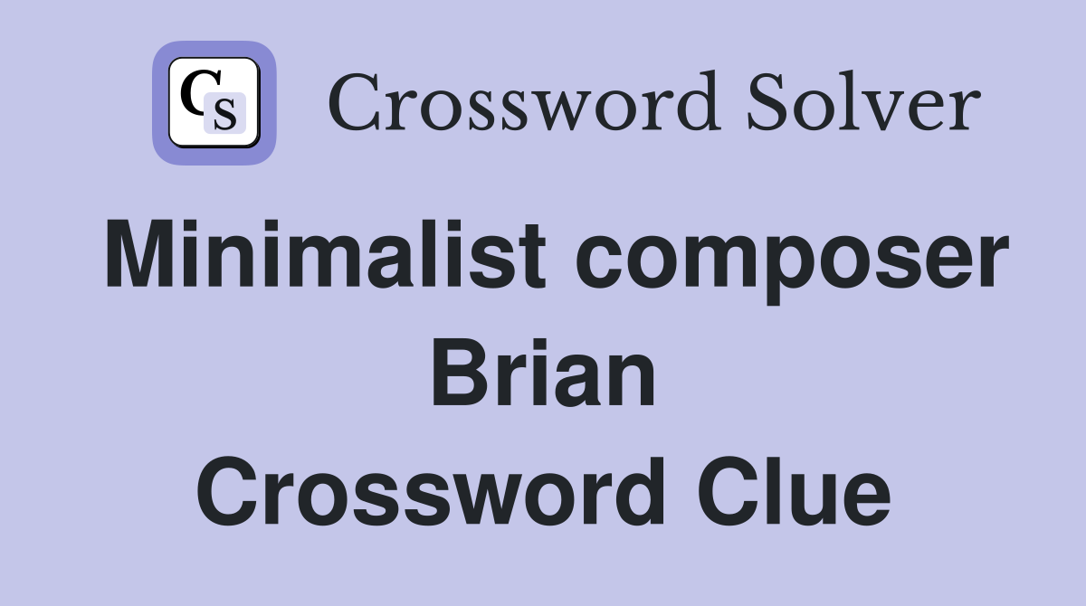 Minimalist composer Brian Crossword Clue