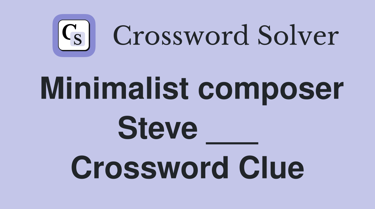 Minimalist composer Steve ___ Crossword Clue
