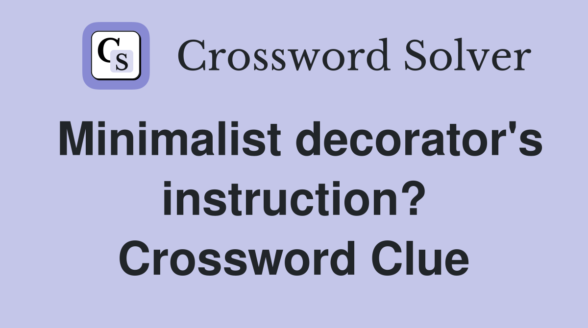 Minimalist decorator's instruction? Crossword Clue