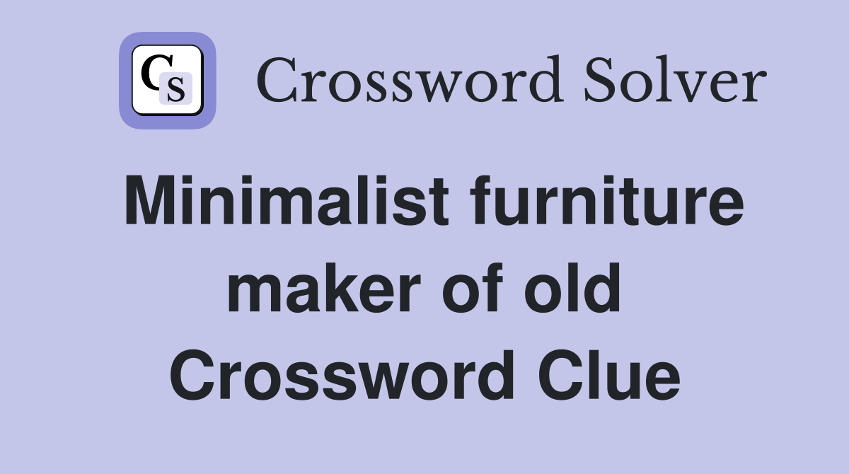 Minimalist furniture maker of old Crossword Clue