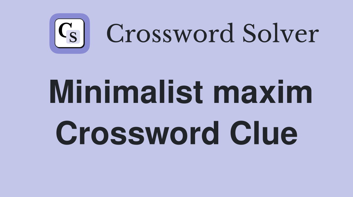 Minimalist maxim Crossword Clue