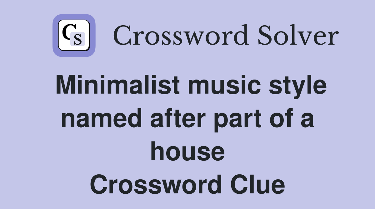 Minimalist music style named after part of a house Crossword Clue