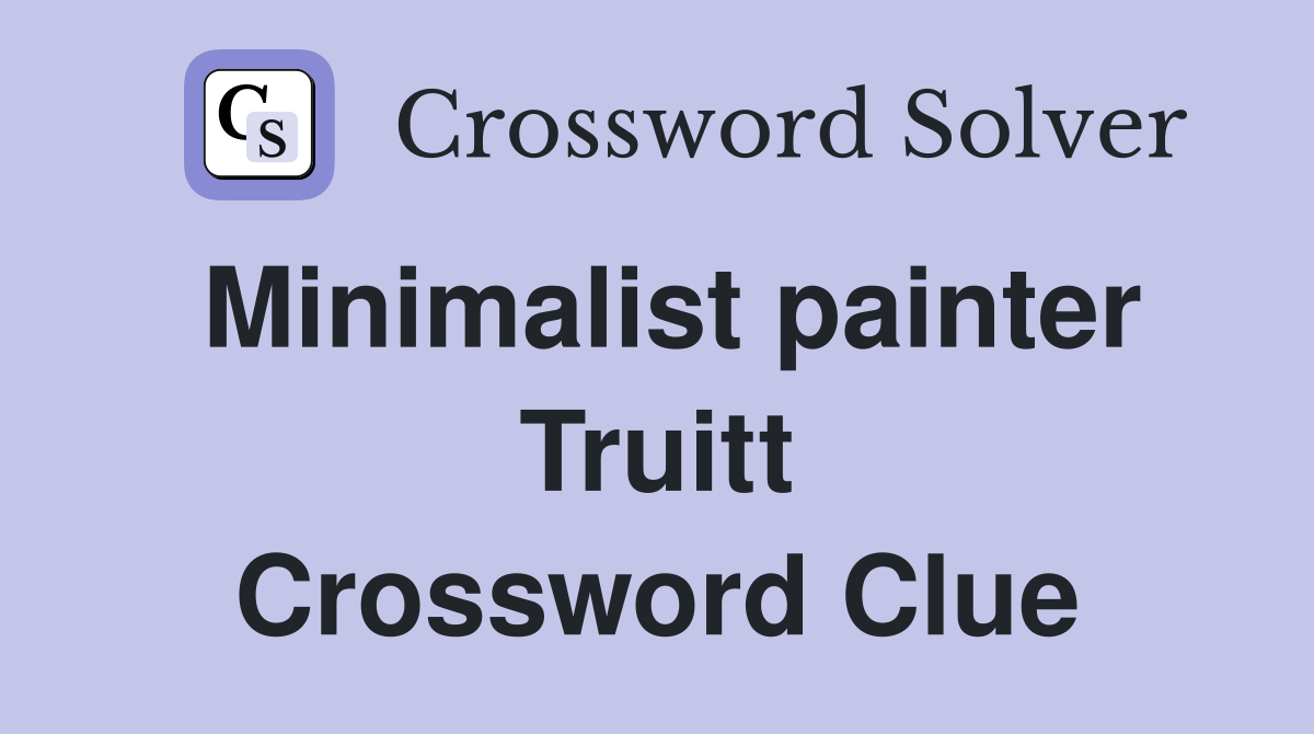 Minimalist painter Truitt Crossword Clue