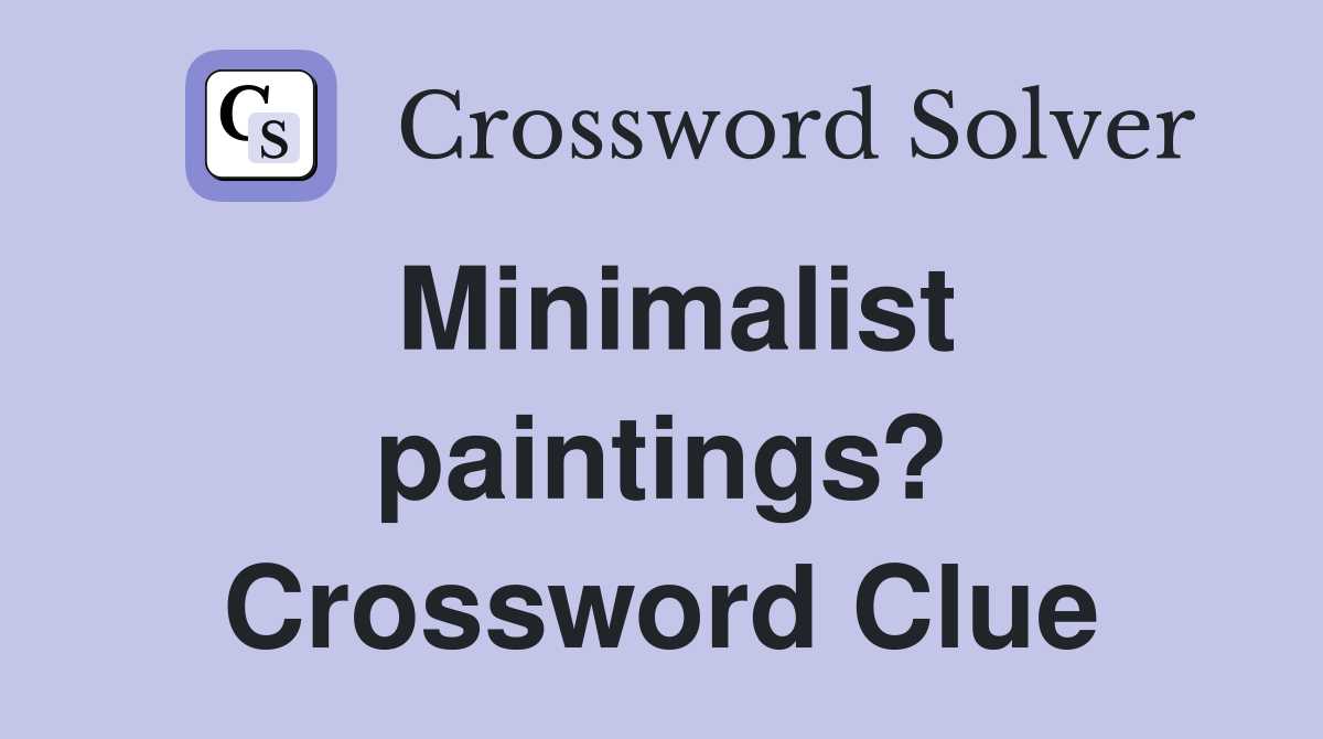 Minimalist paintings? Crossword Clue