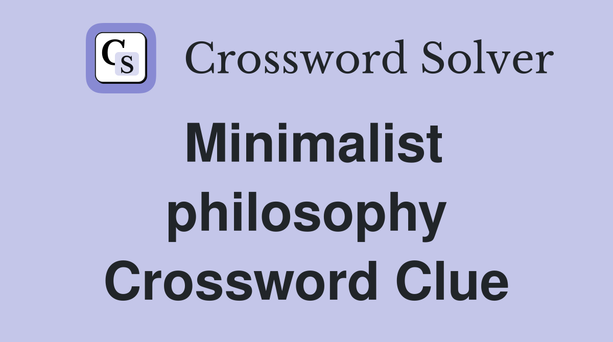 Minimalist philosophy Crossword Clue