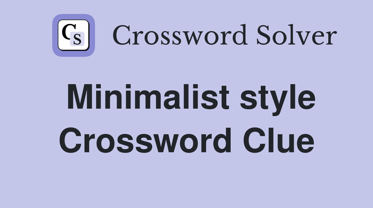Minimalist style Crossword Clue