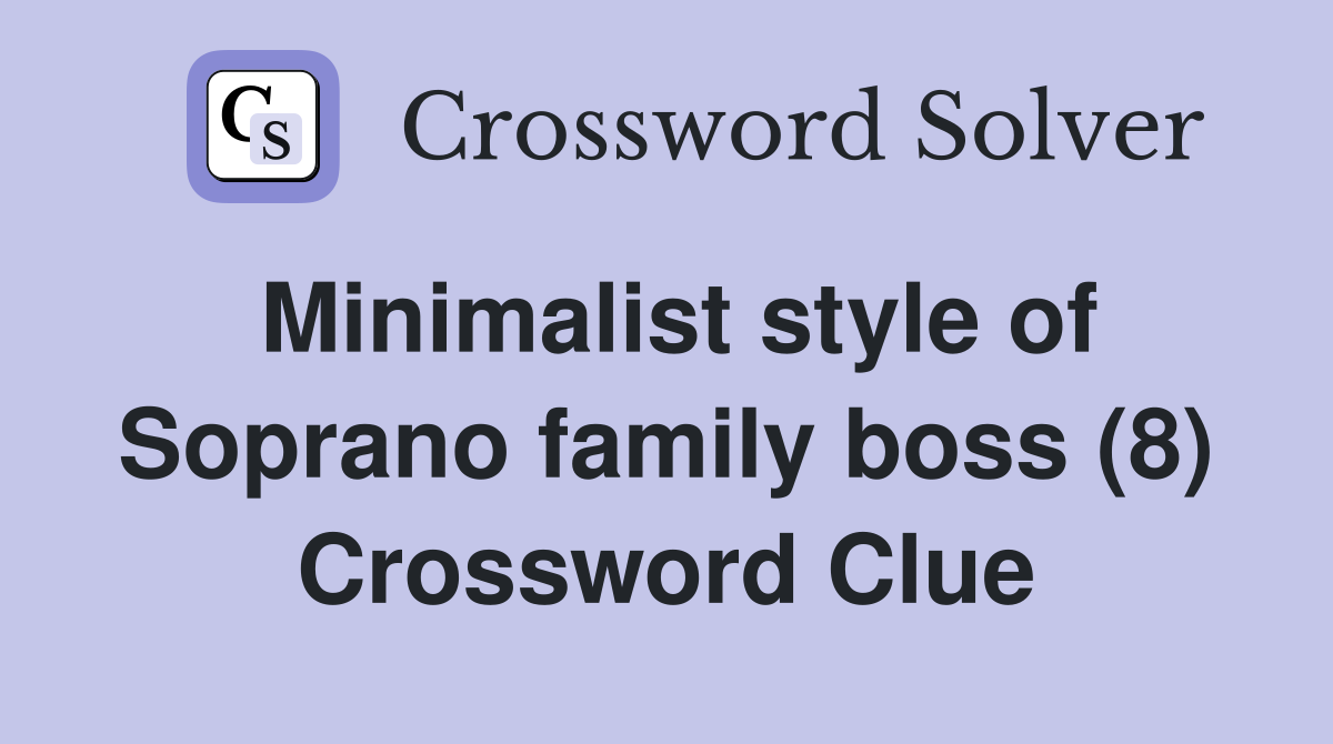 Minimalist style of Soprano family boss (8) Crossword Clue