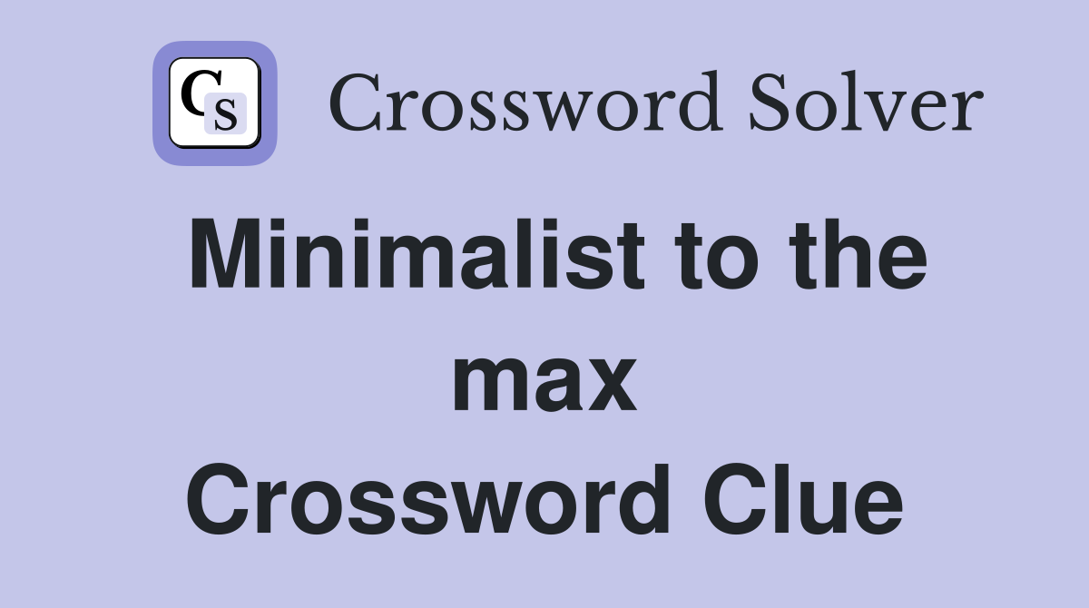 Minimalist to the max Crossword Clue