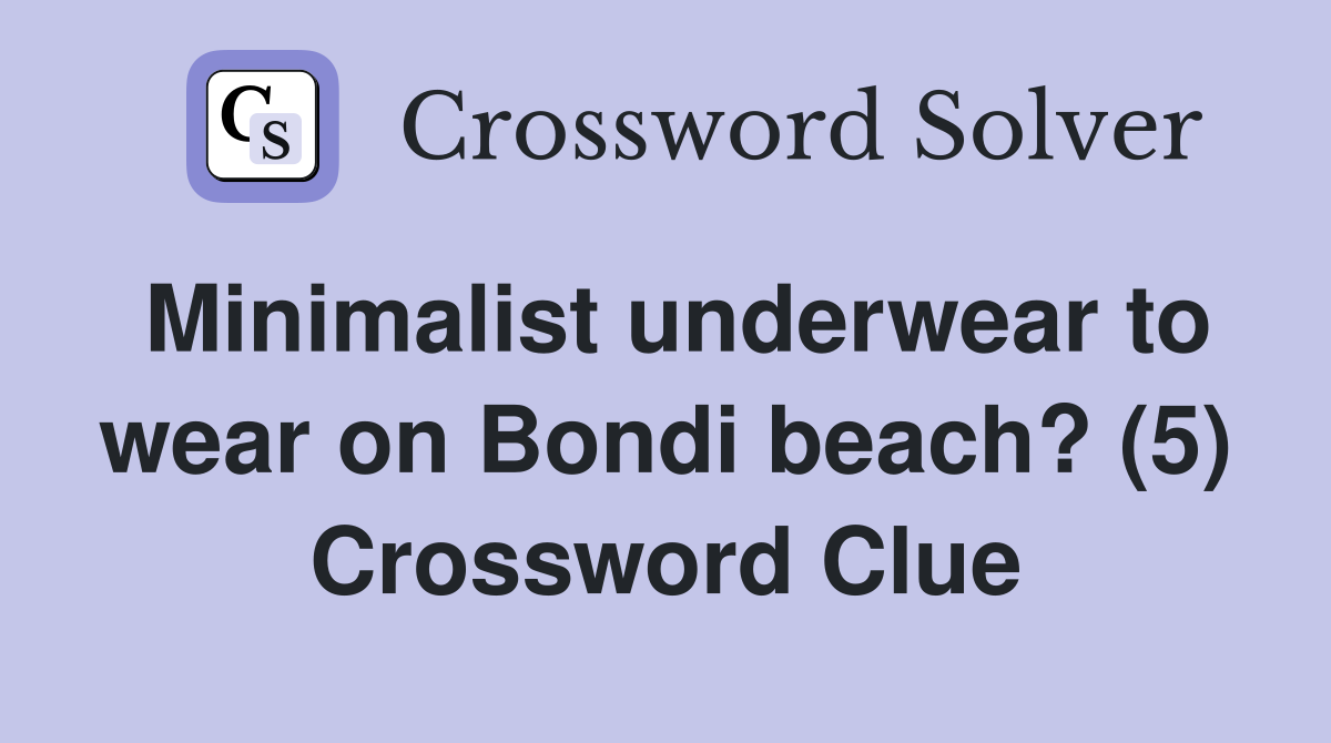 Minimalist underwear to wear on Bondi beach? (5) Crossword Clue