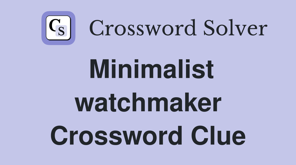 Minimalist watchmaker Crossword Clue