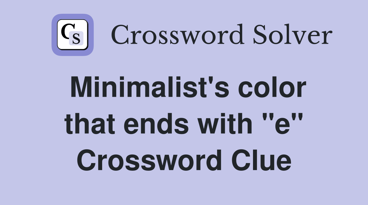Minimalist's color that ends with "e" Crossword Clue