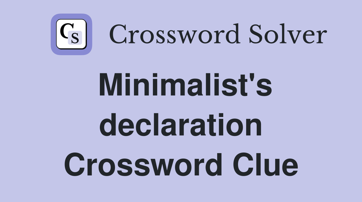 Minimalist's declaration Crossword Clue