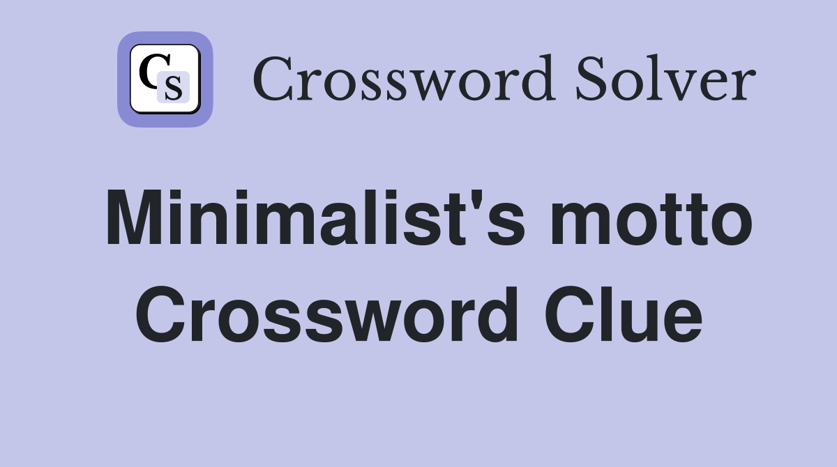 Minimalist's motto Crossword Clue