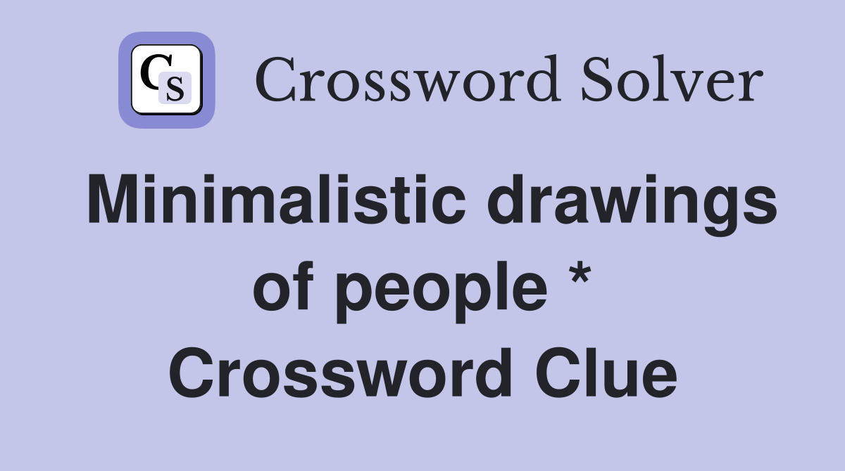 Minimalistic drawings of people * Crossword Clue