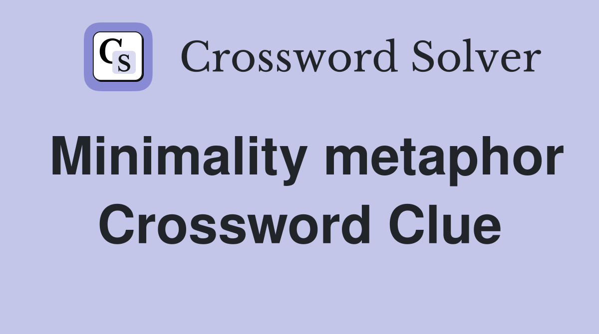 Minimality metaphor Crossword Clue
