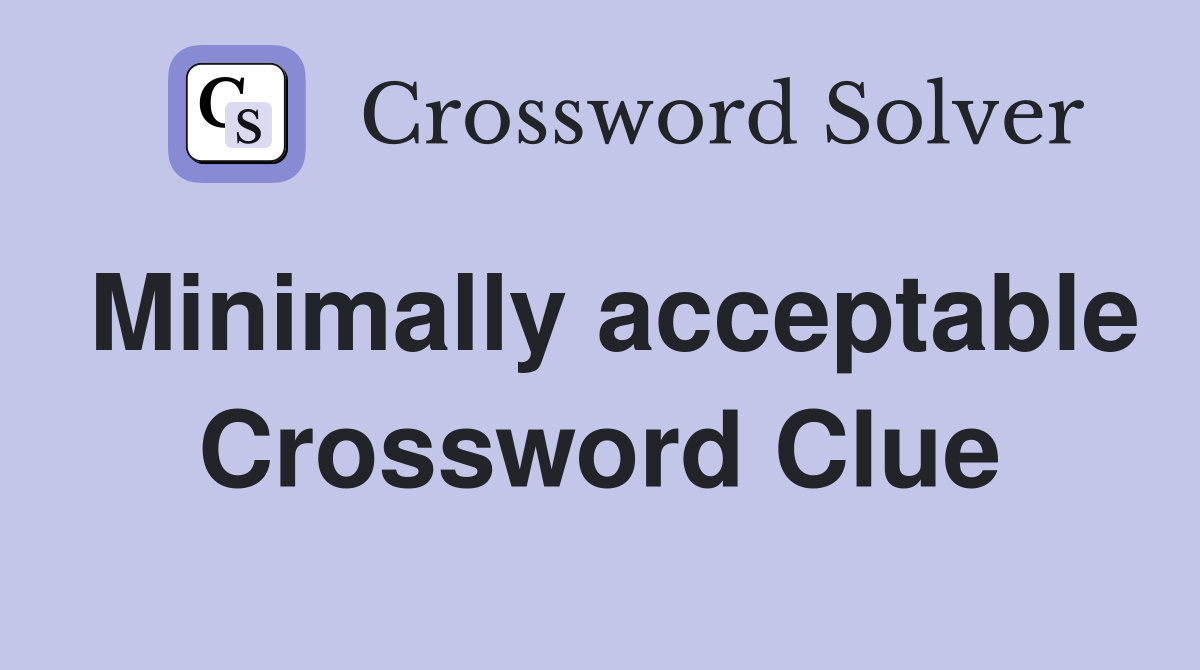 Minimally acceptable Crossword Clue
