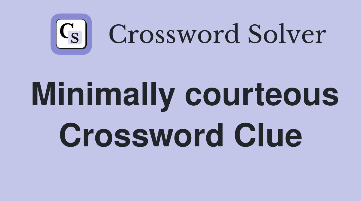 Minimally courteous Crossword Clue