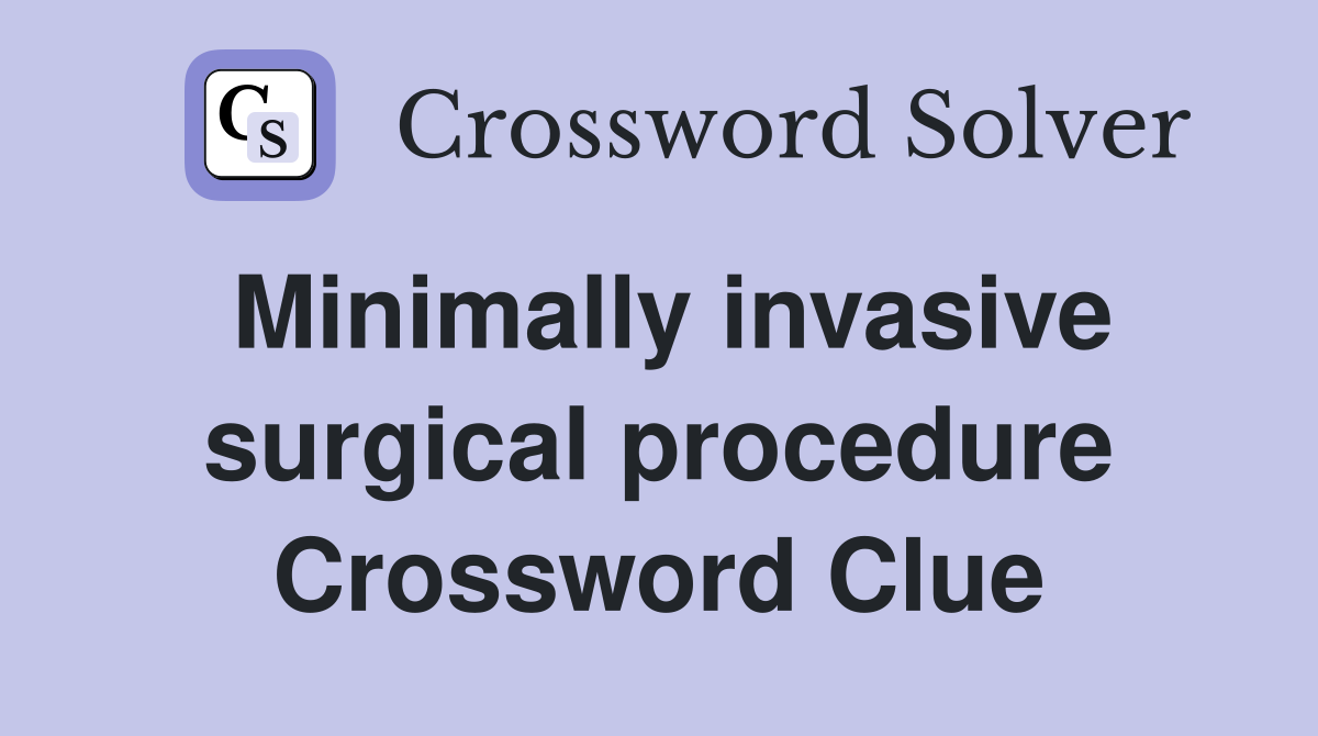 Minimally invasive surgical procedure Crossword Clue