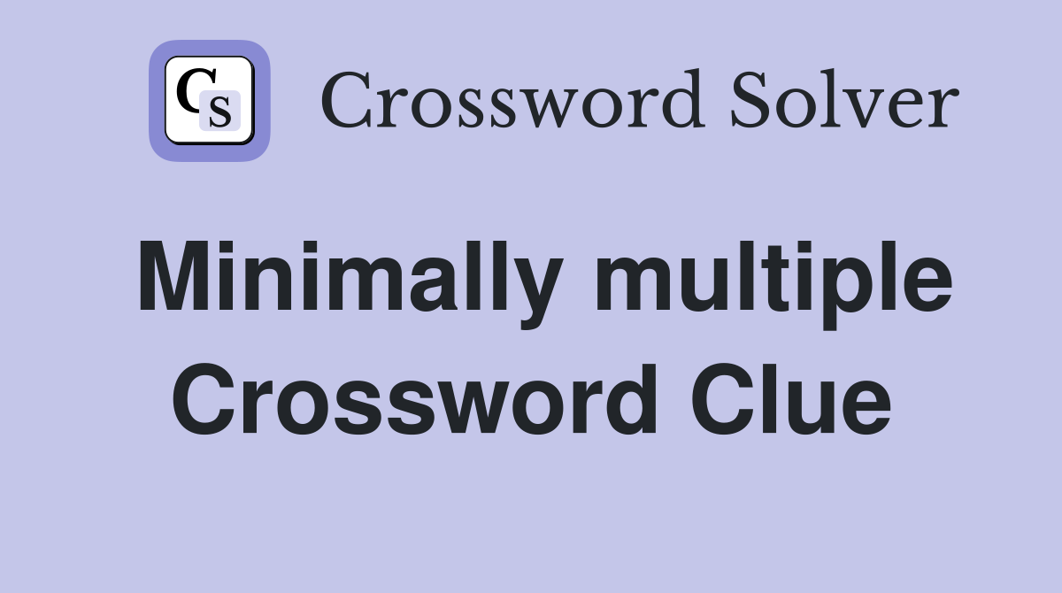 Minimally multiple Crossword Clue