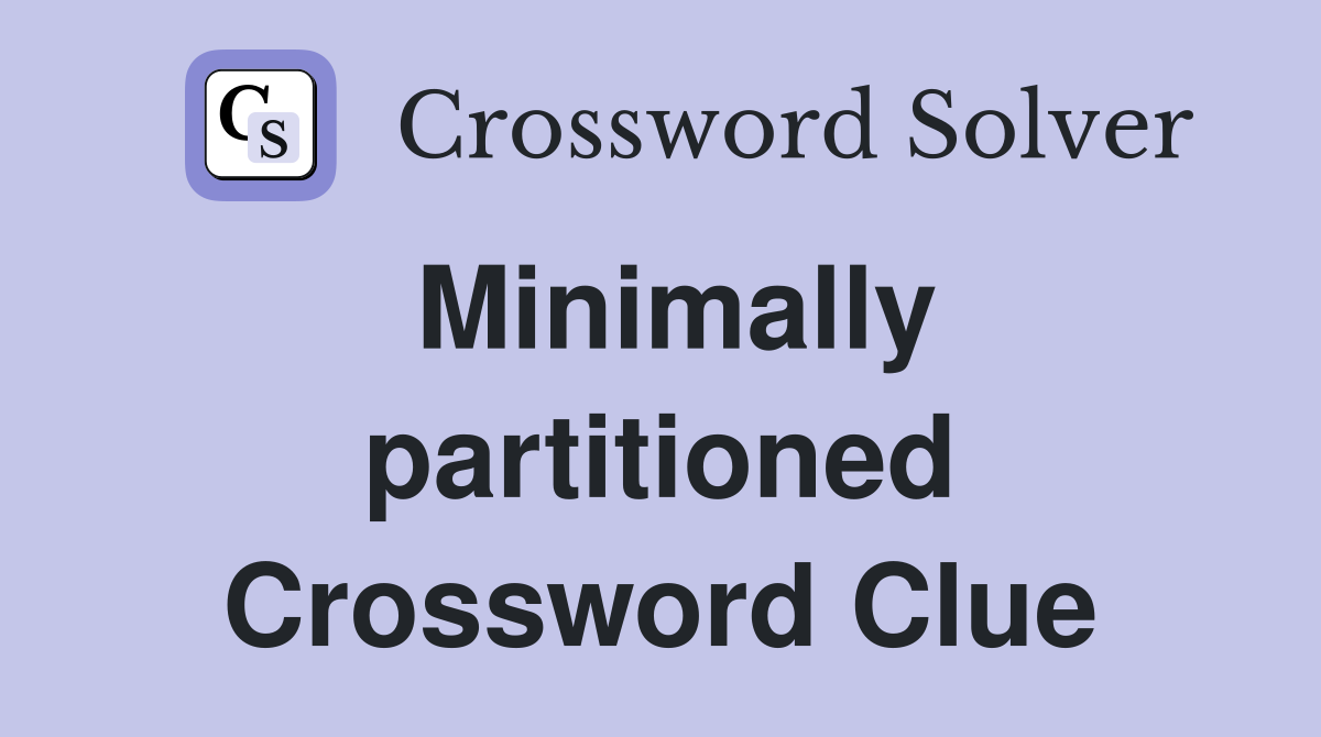 Minimally partitioned Crossword Clue