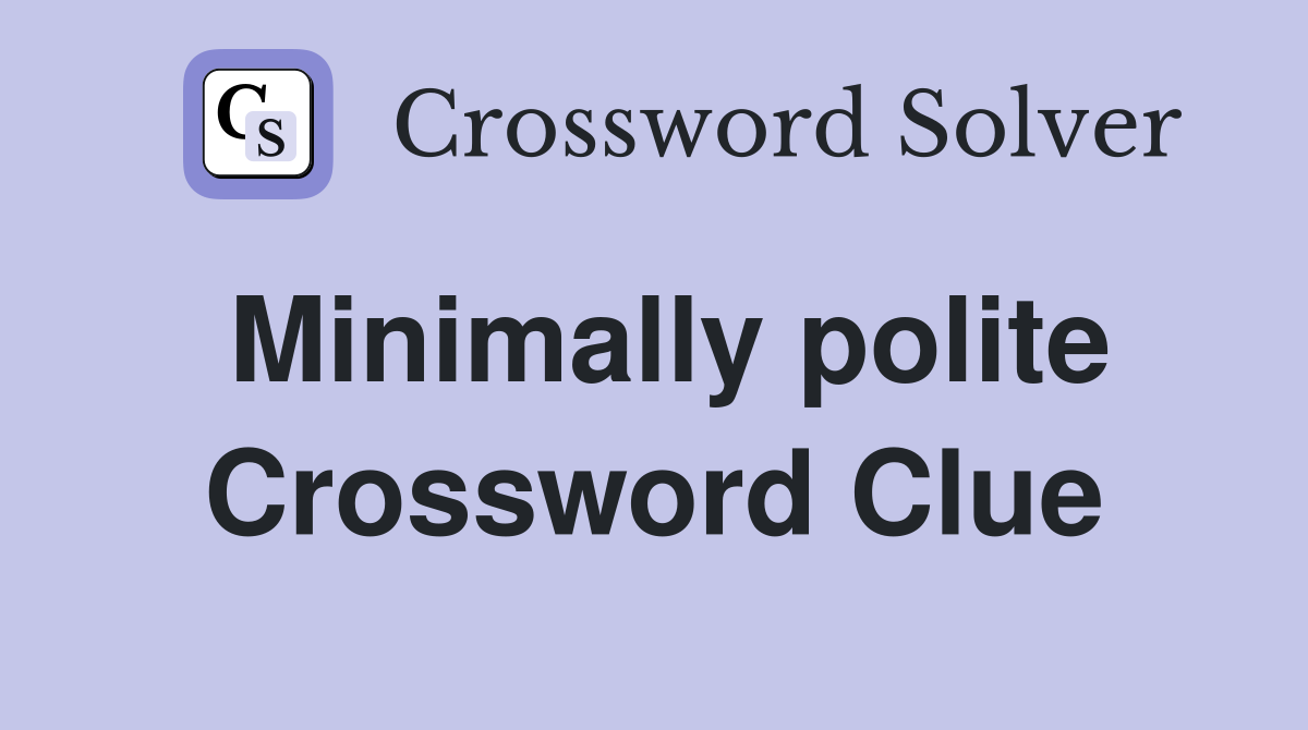 Minimally polite Crossword Clue