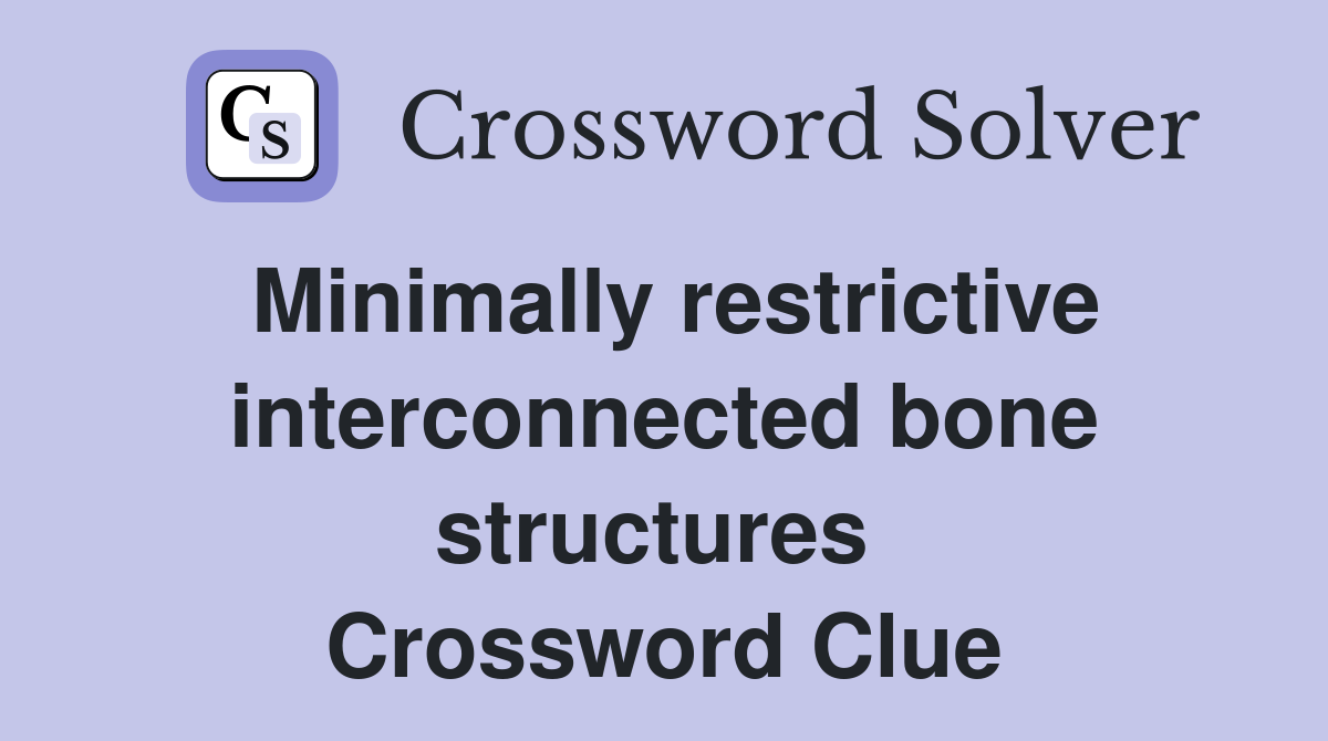 Minimally restrictive interconnected bone structures  Crossword Clue