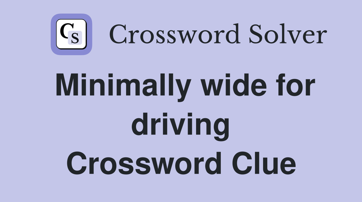 Minimally wide for driving Crossword Clue