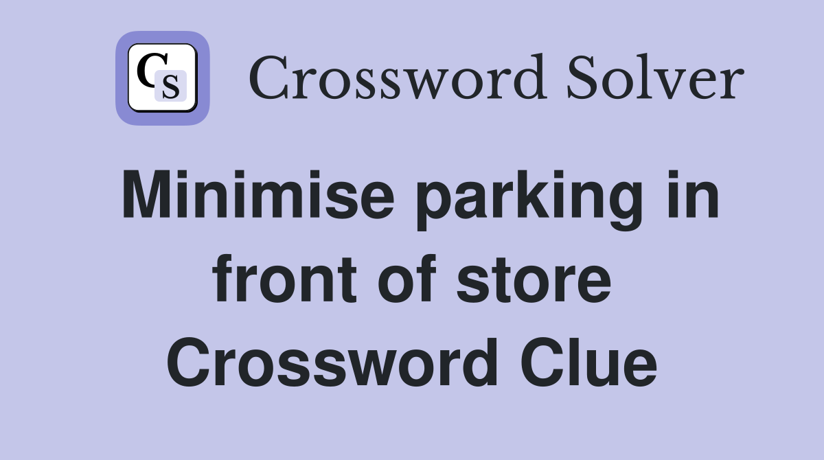Minimise parking in front of store Crossword Clue