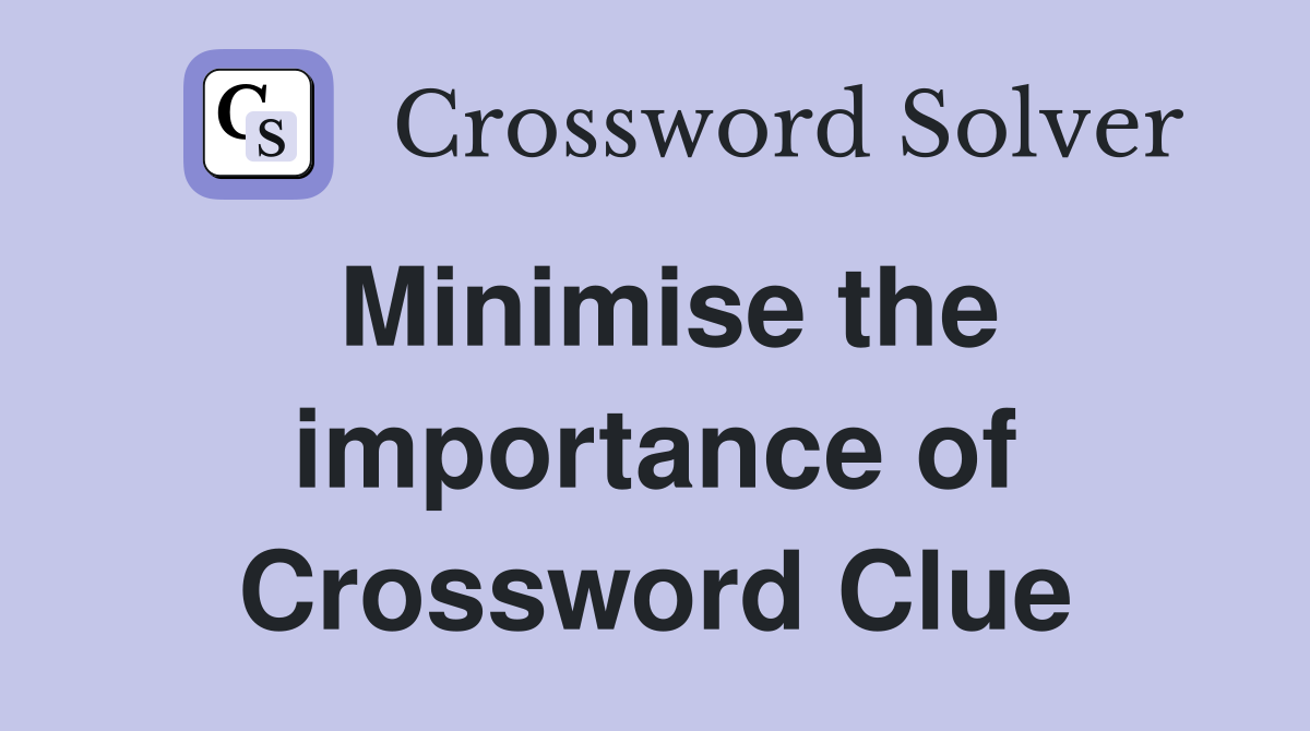 Minimise the importance of Crossword Clue