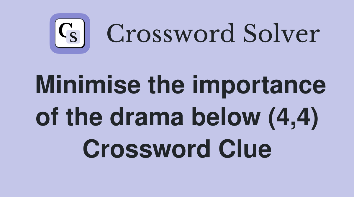 Minimise the importance of the drama below (4 4) Crossword Clue