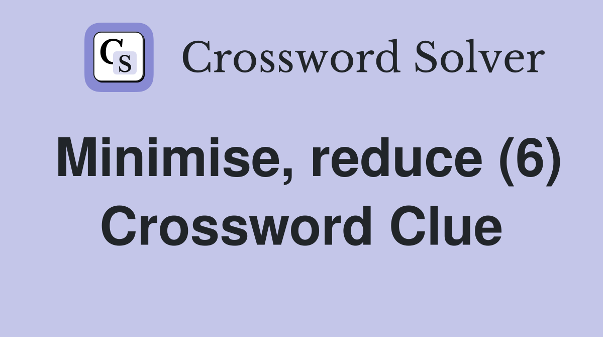 Minimise, reduce (6) Crossword Clue