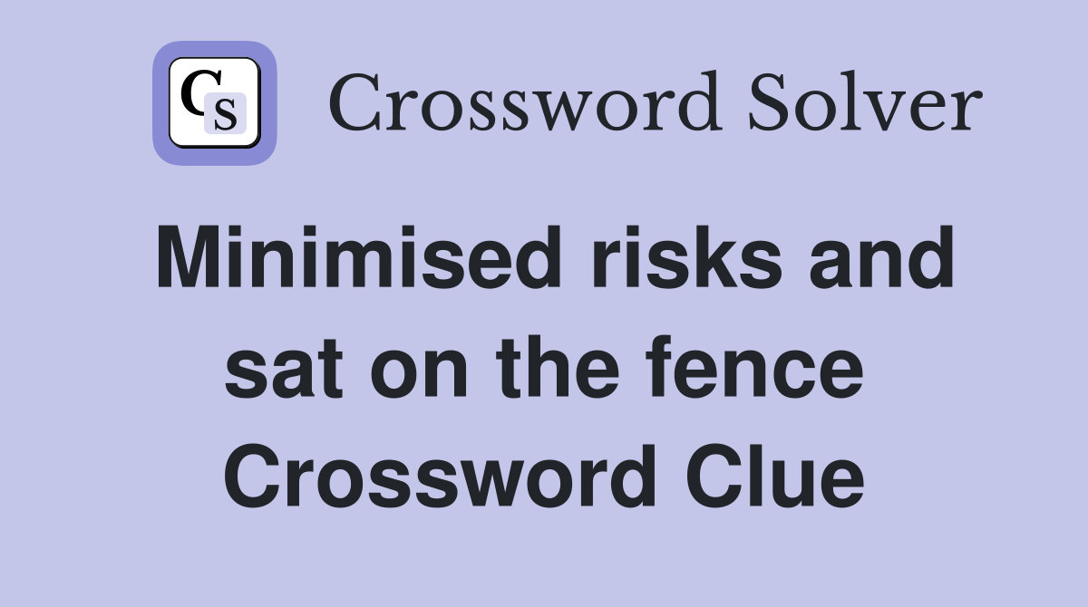 Minimised risks and sat on the fence Crossword Clue