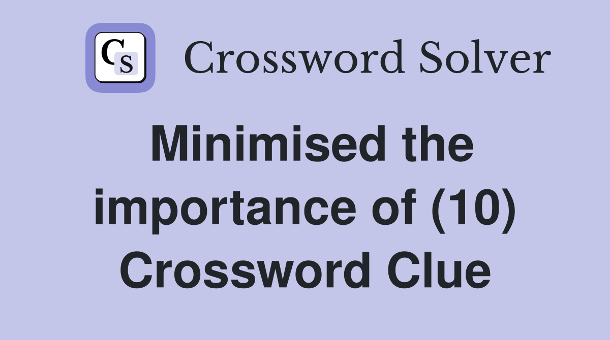 Minimised the importance of (10) Crossword Clue
