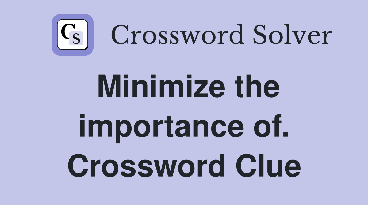 Minimize the importance of. Crossword Clue