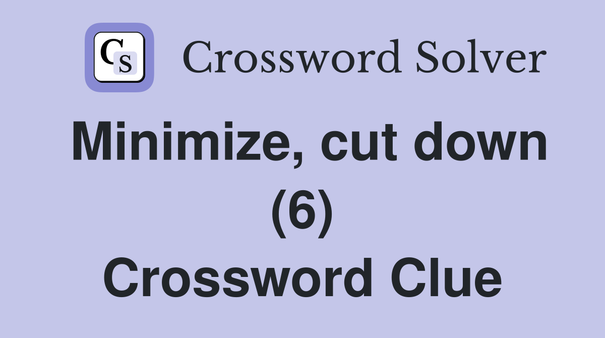 Minimize, cut down (6) Crossword Clue