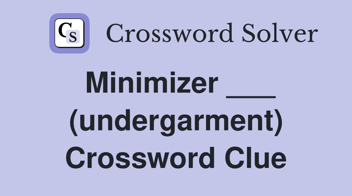 Minimizer ___ (undergarment) Crossword Clue