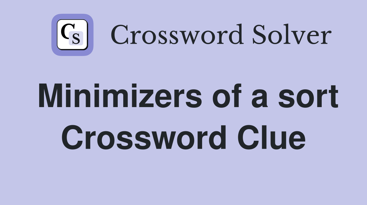 Minimizers of a sort Crossword Clue