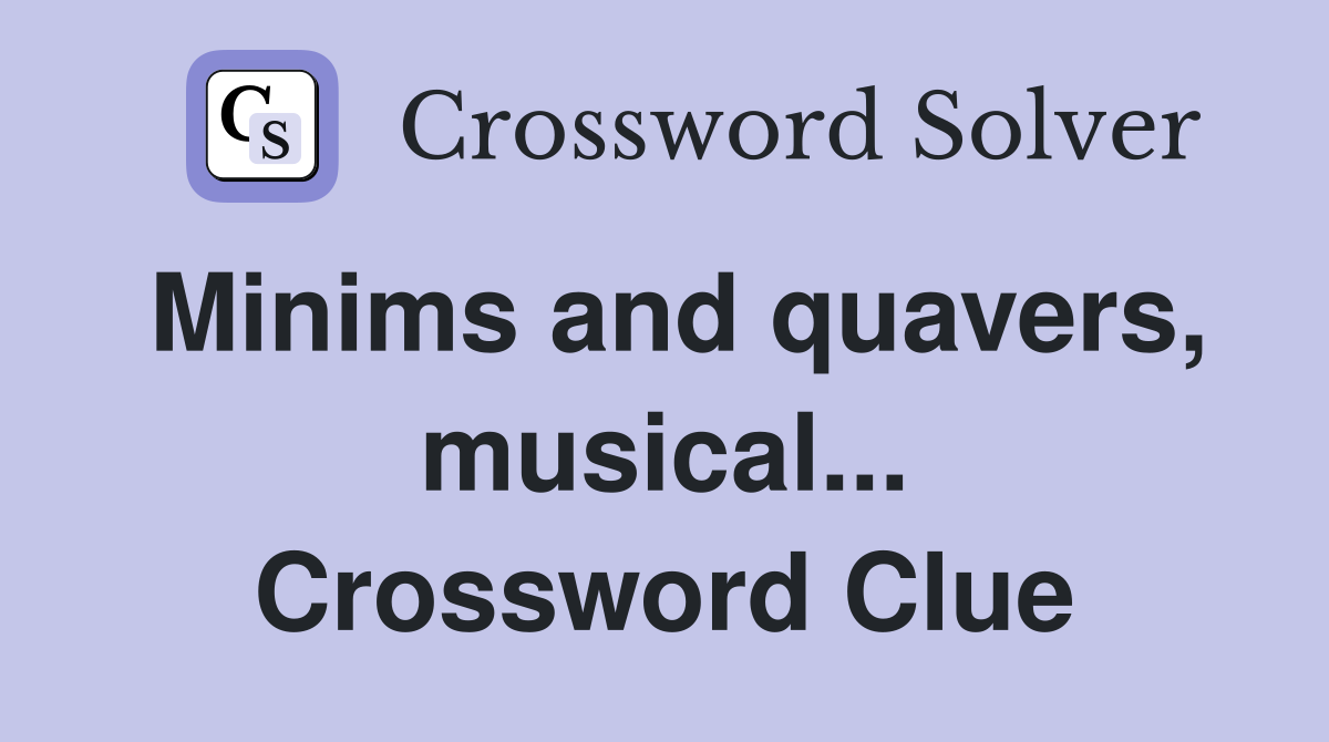 Minims and quavers, musical... Crossword Clue